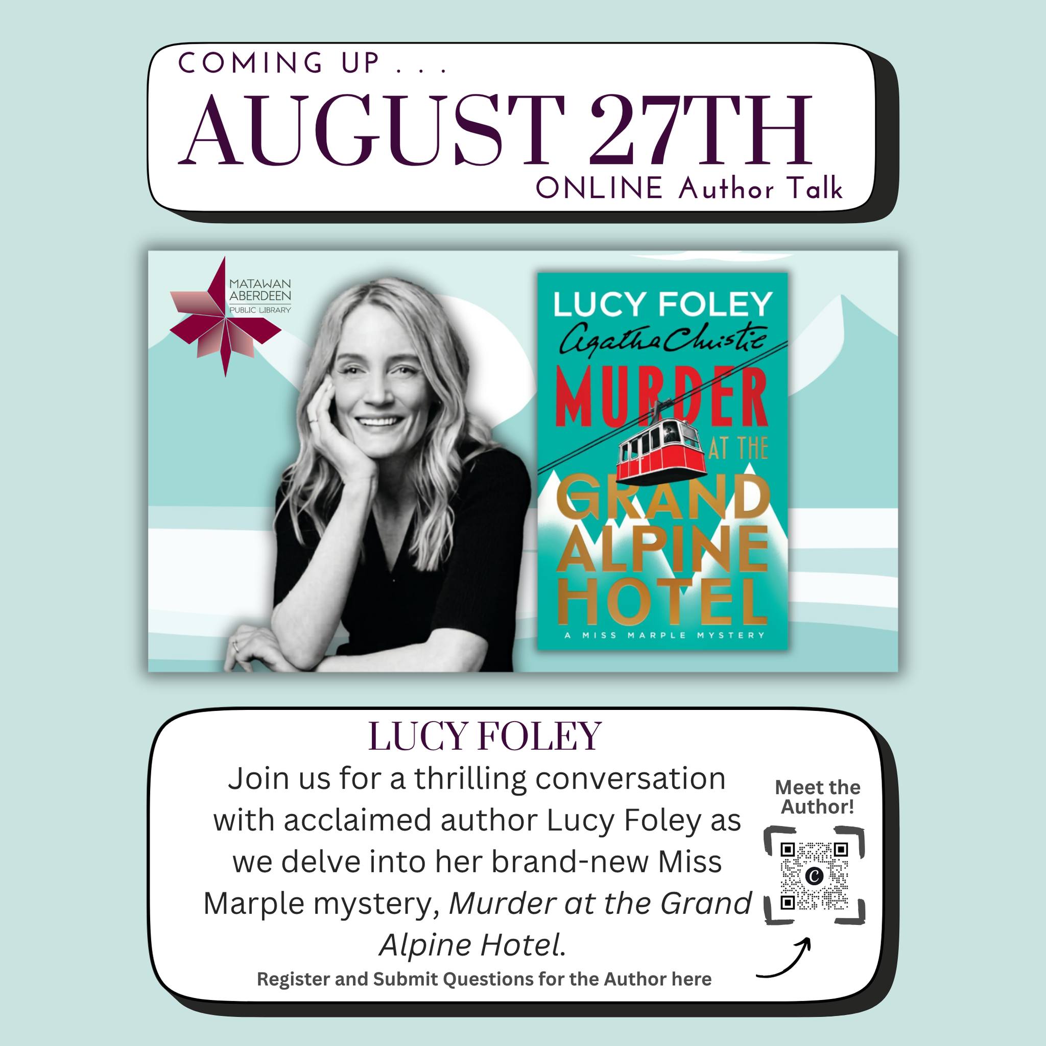 VIRTUAL AUTHOR TALK: Lucy Foley! Thursday, August 27th @ 2:00PM
MAPL Online Author Talks - Enjoy a range of talks from bestselling authors and thought leaders. Brought to you in partnership with the Library Speakers Consortium.
High Altitudes and High Stakes: A Miss Marple Mystery with Lucy Foley, #1 New York Times Bestselling Author of The Guest List and The Midnight Feast
Register here to receive the link: https://libraryc.org/mapl/187128
Join us for a thrilling conversation with acclaimed author Lucy Foley as we delve into her brand-new Miss Marple mystery, Murder at the Grand Alpine Hotel. 
High in the Swiss Alps, accessible only by a single, winding railway, stands the luxurious Grand Alpine Hotel. With glorious mountain views and exclusive access to powdery slopes, it draws guests from far and wide. 
The notorious actress. 
The high-flying politician. 
The society wife. 
The reckless friend. 
The shrewd doctor. 
But not everyone is here for a winter holiday. Beneath the champagne and furs, dark histories simmer; old grudges emerge like cracks in the ice. And someone is watching from the shadows. A polite, unassuming woman with an extraordinary mind: Miss Marple. When a body is found and a blizzard cuts off all escape, only Miss Marple can connect the clues before the killer strikes again. Because it isn’t a question of who has a motive, but who’s next…
QUESTIONS? Call: (732) 583-9100 or email: info@mapl.org
#mapl165 #aberdeennj #matawannj #maplprograms #mapladultprograms #maplyouthprograms #maplteenprograms #libraryspeakersconsortium #virtualauthortalk #virtualauthorvisit #virtualauthorevent #lucyfoley #lucyfoleybooks #lucyfoleyauthor #murderatthegrandalpinehotel