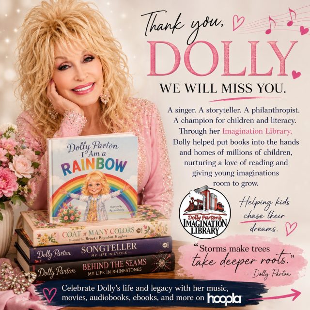 💗 Remembering Dolly Parton 💗

There are some people who seem to leave the world a little brighter simply by being in it. Dolly Parton was one of those people.

A legendary singer and songwriter, a storyteller, an author, a philanthropist, and a champion of children and literacy, Dolly understood something that libraries know well: stories have the power to change lives.

Through her beloved Imagination Library, Dolly helped put books into the hands and homes of millions of children, nurturing a love of reading and giving young imaginations room to grow. She once described the program as a way to help children “chase their dreams.” What a beautiful legacy. 📚❤️

And, of course, Dolly gave us so many stories of her own—through music, film, books, laughter, and a lifetime of generosity.

To celebrate her extraordinary life and work, hoopla has curated a special Dolly Parton collection, with her music, movies, audiobooks, ebooks, and more—all available to borrow instantly with your library card. 🎶📖🎬

👉 Explore Dolly Parton on hoopla: [https://www.hoopladigital.com/collection/dolly-parton/239932]

Dolly once said, “Storms make trees take deeper roots.” Her roots ran deep—and through the countless lives she touched, her music, her kindness, and her love of books and children will continue to grow for generations.

Thank you, Dolly, for all the stories.
We will miss you. 🌸